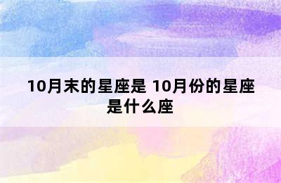 10月末的星座是 10月份的星座是什么座